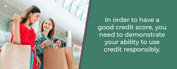 In order to have a good credit score, you need to demonstrate your ability to use credit responsibly. 