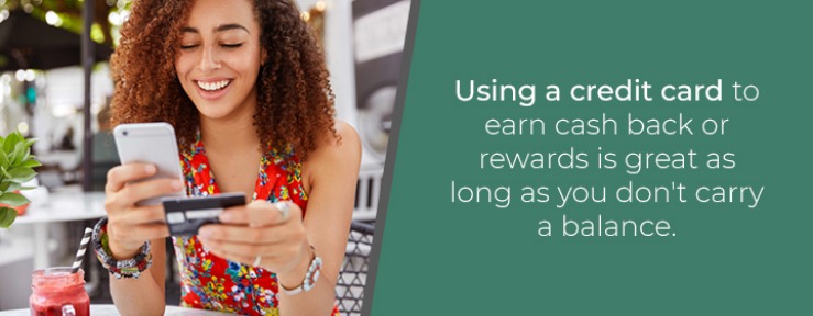 Using a credit card to earn cash back or rewards is great as long as you don't carry a balance.
