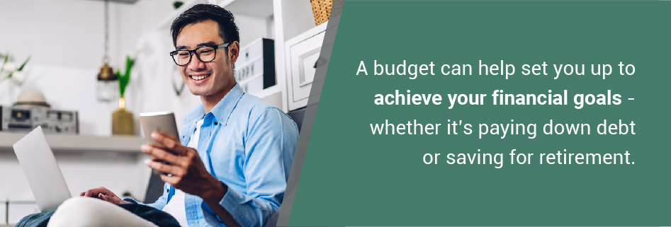 A budget can help set you up to achieve you up to achieve your financial goals.